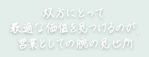 双方にとって最適な価値を見つけるのが、営業としての腕の見せ所